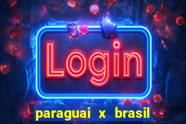 paraguai x brasil ao vivo