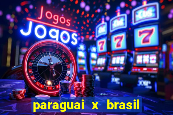 paraguai x brasil ao vivo