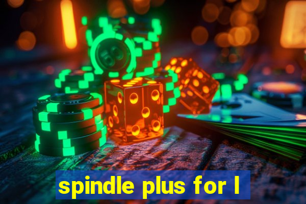 spindle plus for l