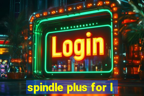 spindle plus for l