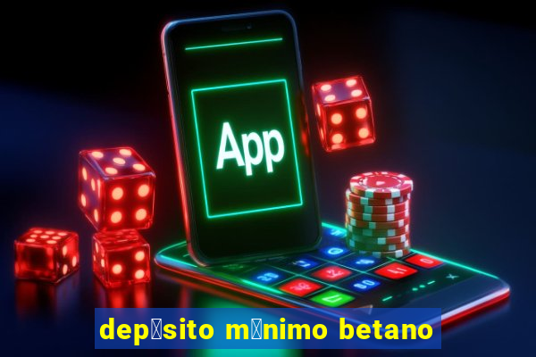 dep贸sito m铆nimo betano