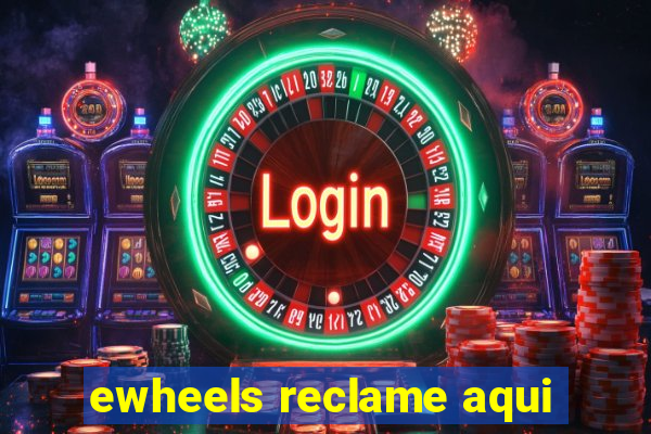 ewheels reclame aqui