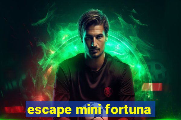 escape mini fortuna