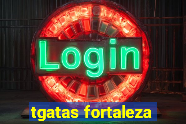 tgatas fortaleza