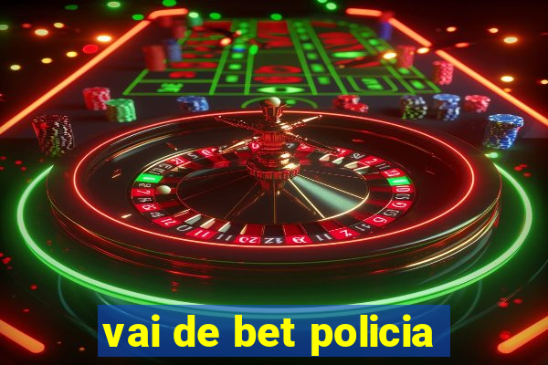 vai de bet policia