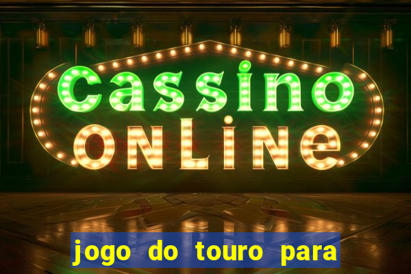 jogo do touro para ganhar dinheiro