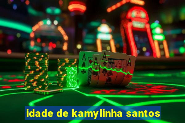 idade de kamylinha santos