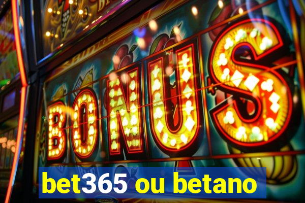 bet365 ou betano