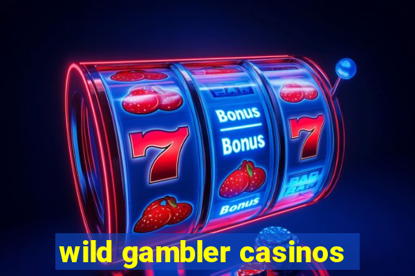 wild gambler casinos