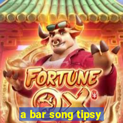 a bar song tipsy