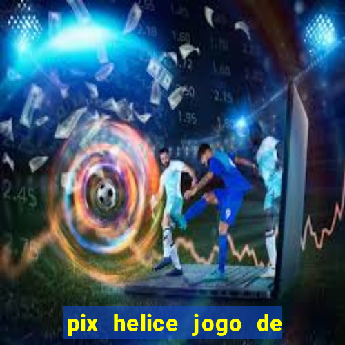 pix helice jogo de ganhar pix 2022