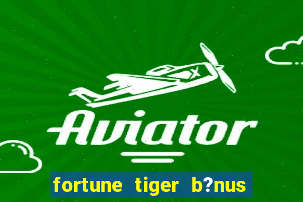 fortune tiger b?nus grátis sem depósito