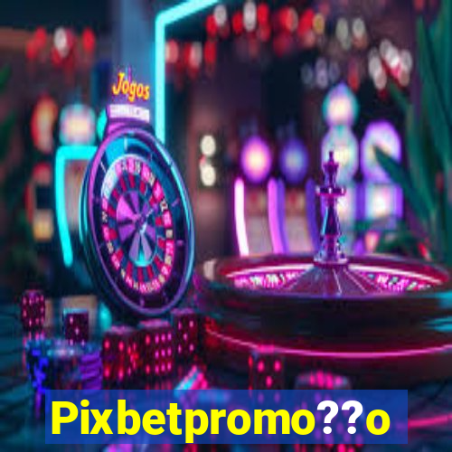 Pixbetpromo??o