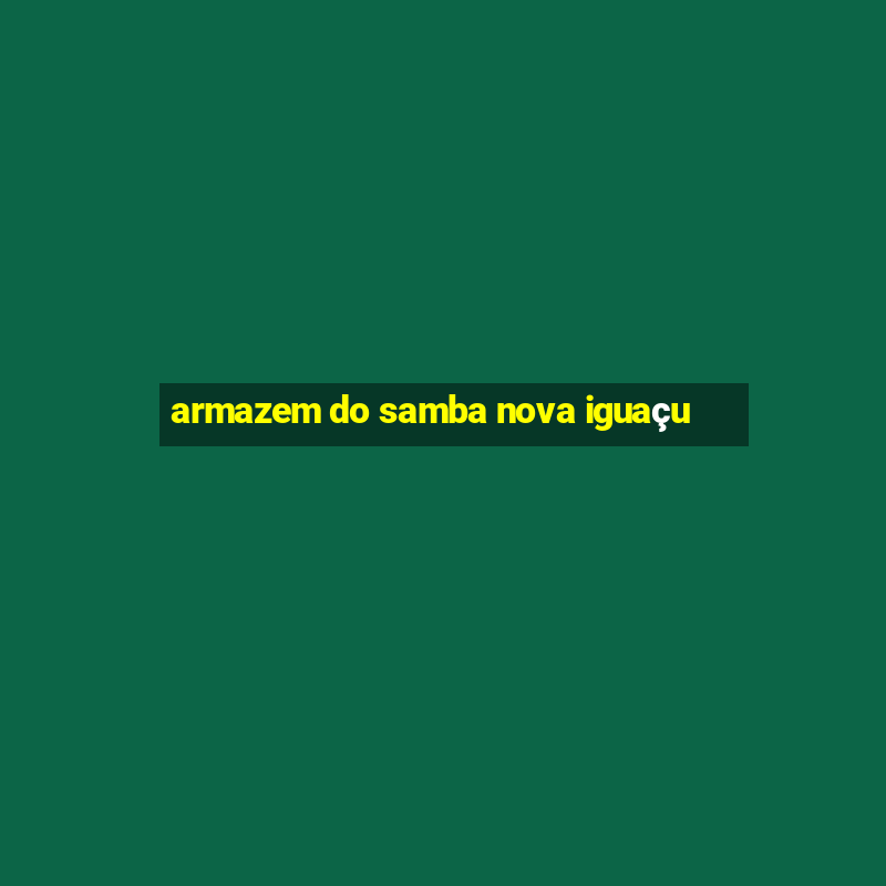 armazem do samba nova iguaçu