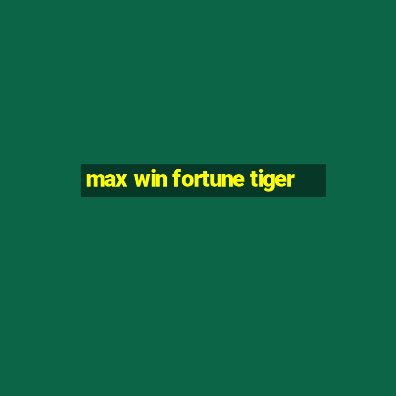 max win fortune tiger