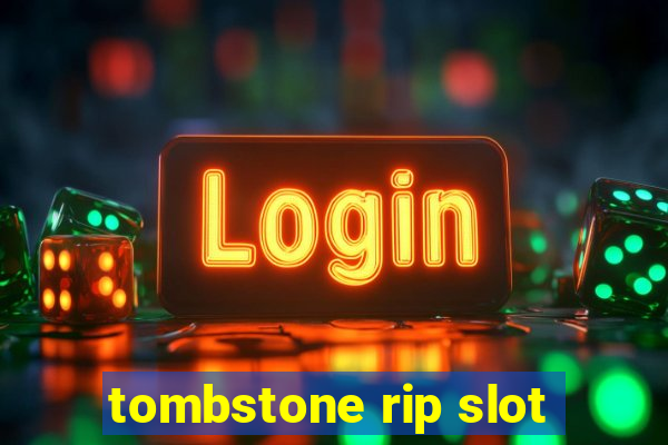 tombstone rip slot