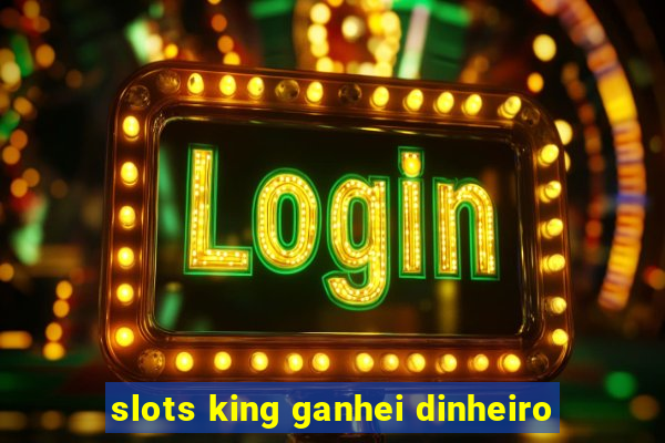 slots king ganhei dinheiro