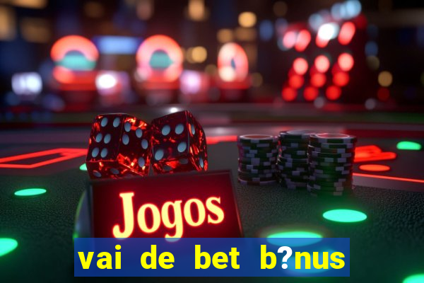 vai de bet b?nus de 20 como sacar