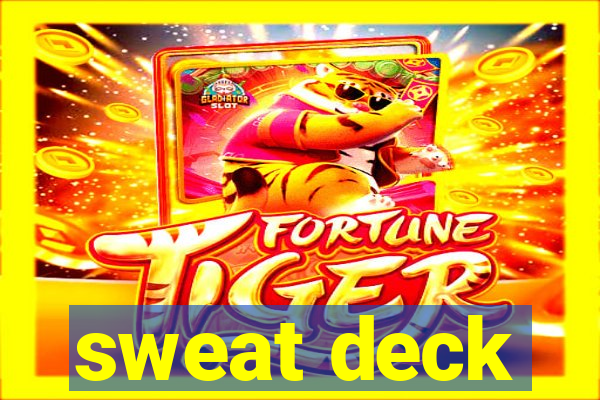 sweat deck