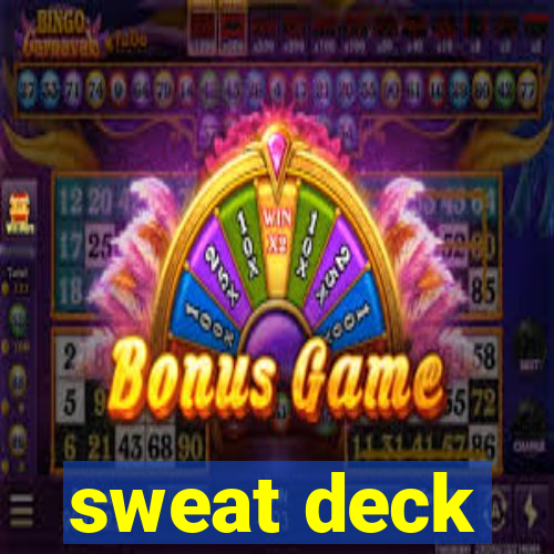 sweat deck