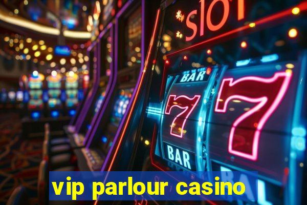 vip parlour casino