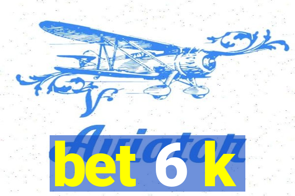 bet 6 k