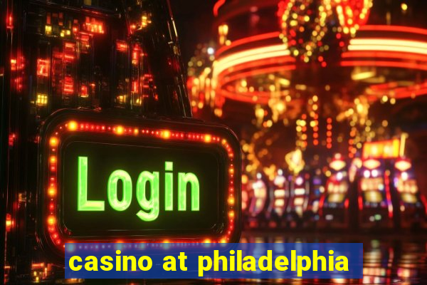 casino at philadelphia