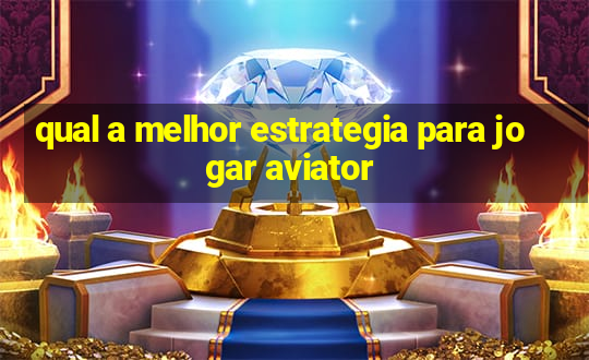 qual a melhor estrategia para jogar aviator