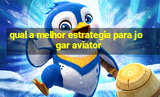 qual a melhor estrategia para jogar aviator