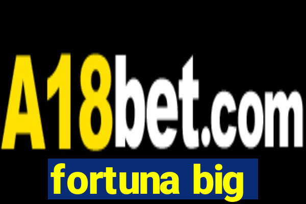 fortuna big