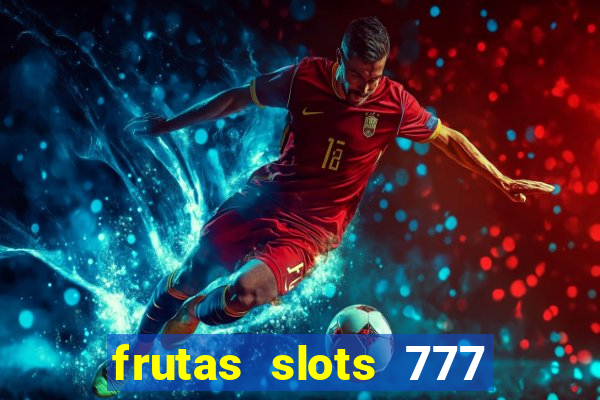 frutas slots 777 paga mesmo