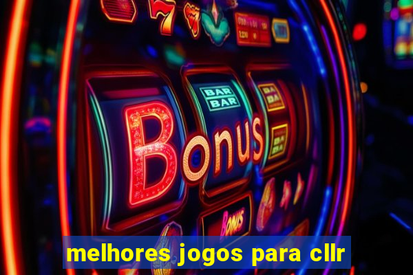 melhores jogos para cllr