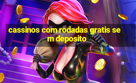 cassinos com rodadas gratis sem deposito