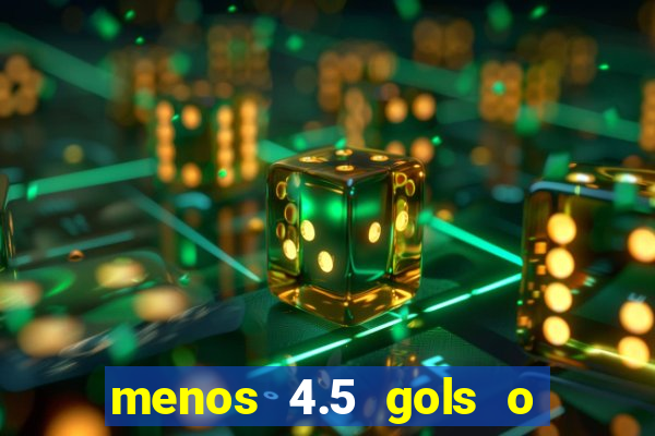 menos 4.5 gols o que significa