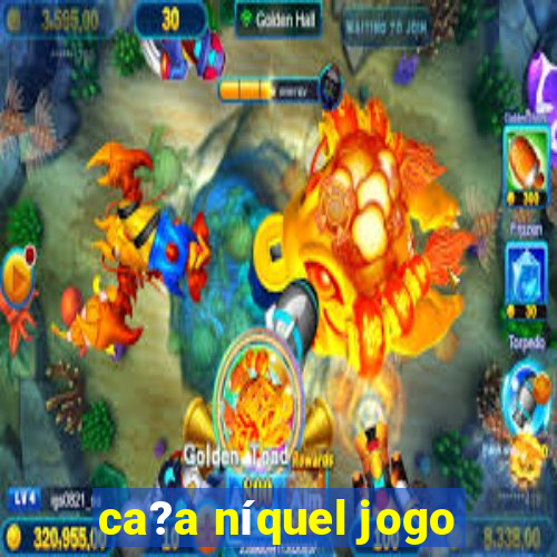 ca?a níquel jogo