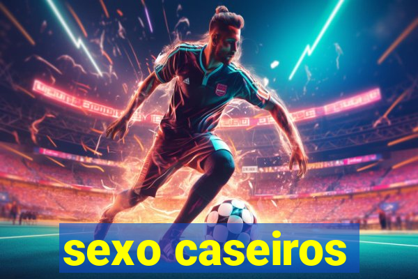 sexo caseiros