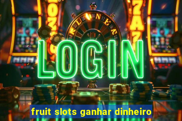 fruit slots ganhar dinheiro