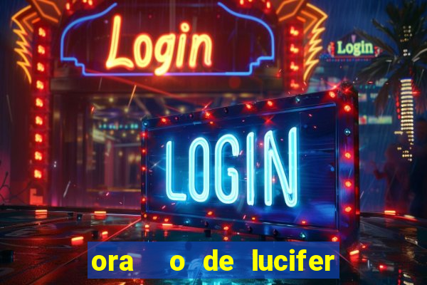 ora  o de lucifer para ganhar na mega sena