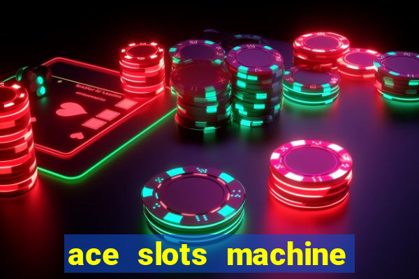 ace slots machine casino ii