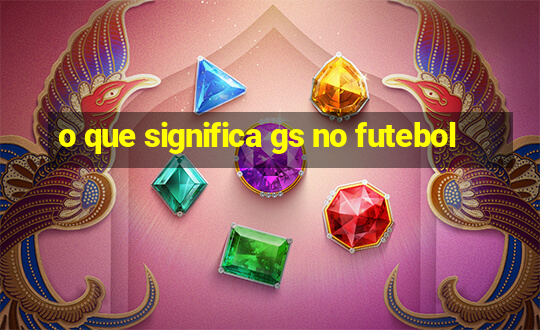 o que significa gs no futebol