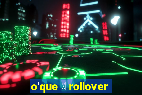 o'que 茅 rollover