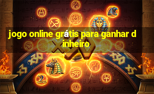 jogo online grátis para ganhar dinheiro