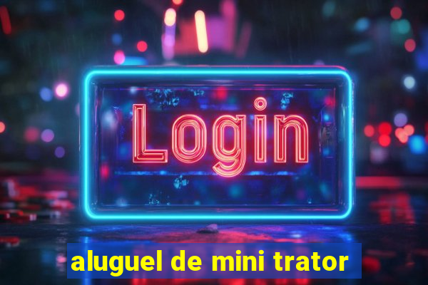 aluguel de mini trator