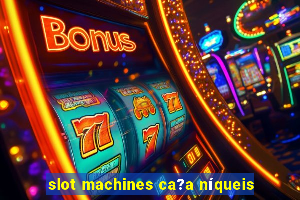 slot machines ca?a níqueis