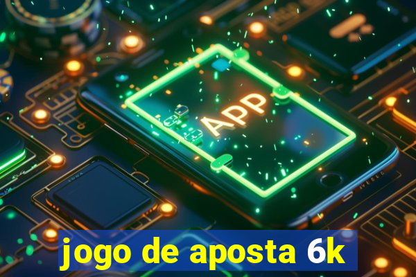 jogo de aposta 6k