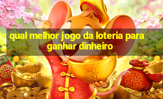 qual melhor jogo da loteria para ganhar dinheiro