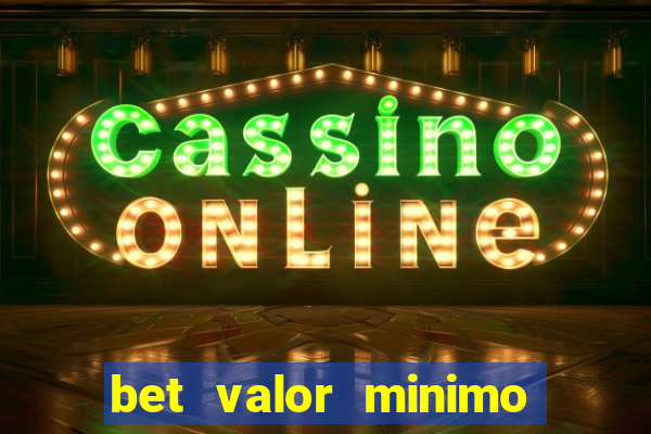 bet valor minimo de deposito