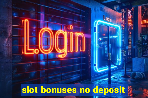 slot bonuses no deposit