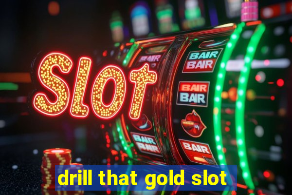 drill that gold slot