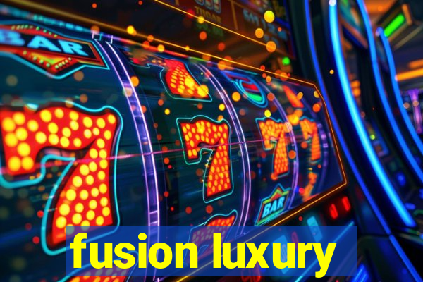 fusion luxury